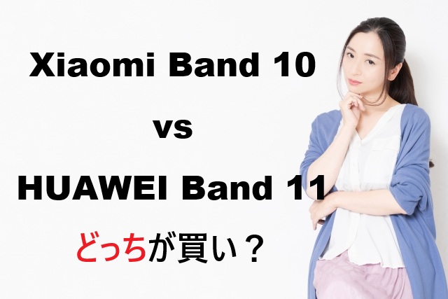 Xiaomi Band 10 とHUAWEI Band 11どっちを買うべきか？