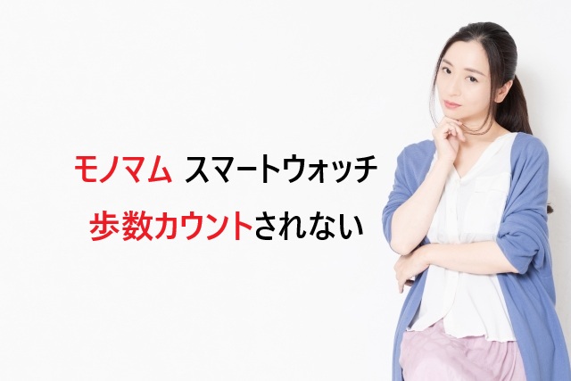 モノマムのスマートウォッチで歩数がカウントされない